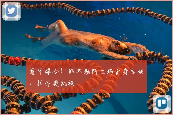 意甲爆冷！那不勒斯主场金身告破，拉齐奥凯旋