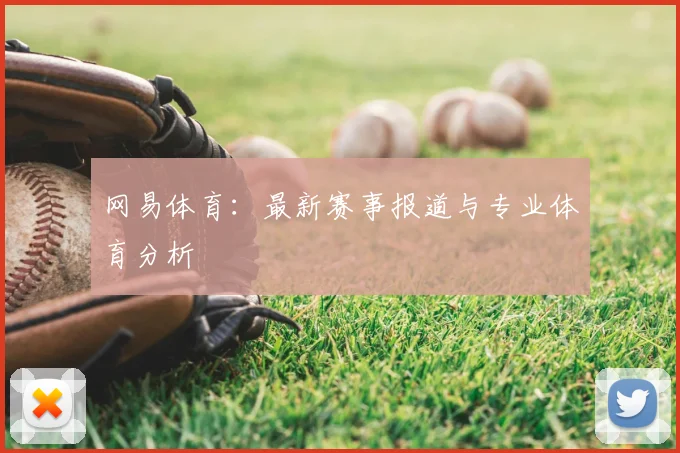 网易体育：最新赛事报道与专业体育分析
