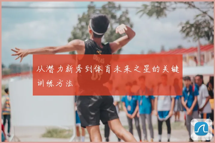 从潜力新秀到体育未来之星的关键训练方法